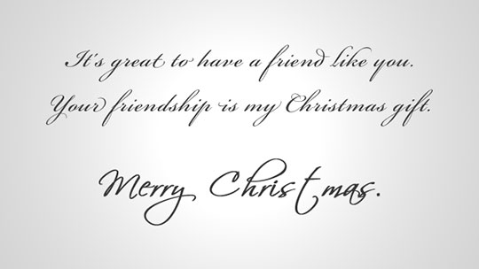 Image of the greeting message inside the Just for You Christmas card: It's great to have a friend like you. Your friendship is my Christmas gift. Merry Christmas.